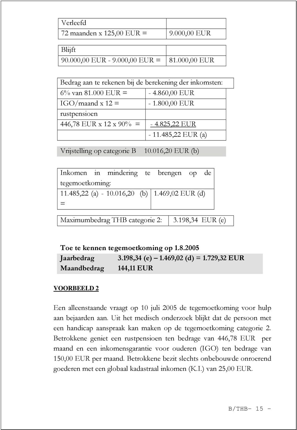 016,20 EUR (b) Inkomen in mindering te brengen op de tegemoetkoming: 11.485,22 (a) - 10.016,20 (b) 1.469,02 EUR (d) = Maximumbedrag THB categorie 2: 3.198,34 EUR (e) Toe te kennen tegemoetkoming op 1.