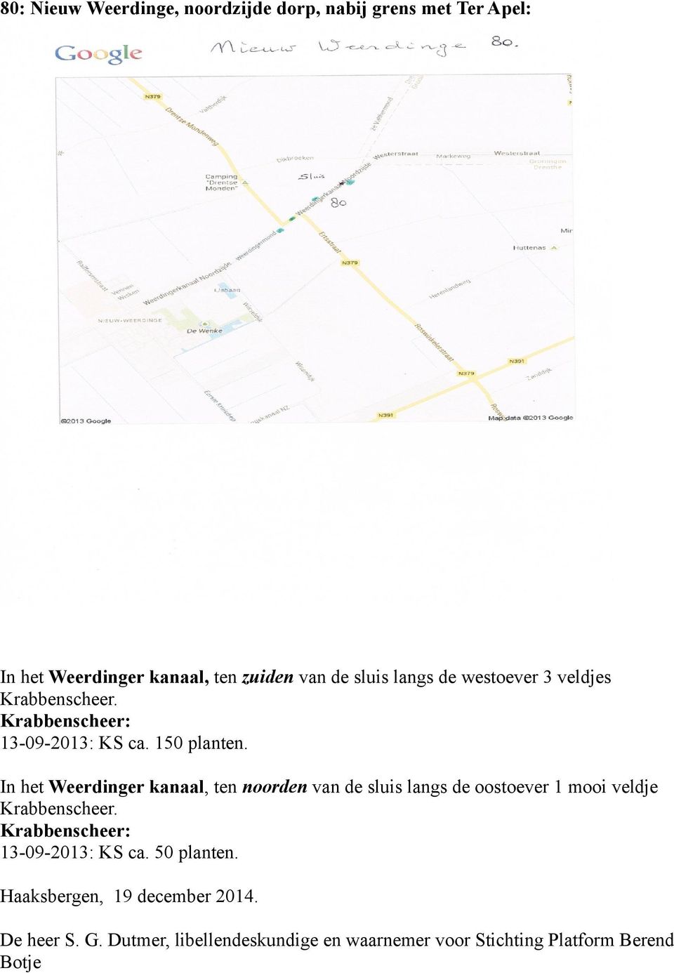 In het Weerdinger kanaal, ten noorden van de sluis langs de oostoever 1 mooi veldje Krabbenscheer.