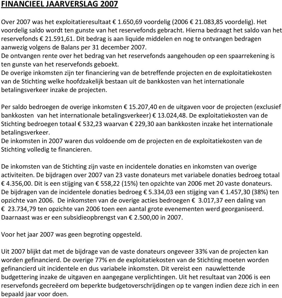 De ontvangen rente over het bedrag van het reservefonds aangehouden op een spaarrekening is ten gunste van het reservefonds geboekt.