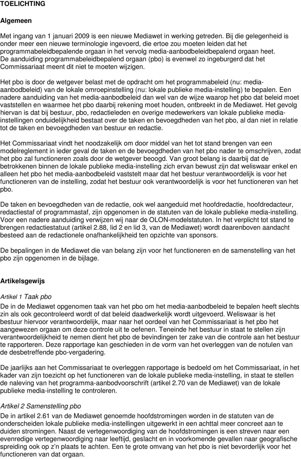 De aanduiding programmabeleidbepalend orgaan (pbo) is evenwel zo ingeburgerd dat het Commissariaat meent dit niet te moeten wijzigen.