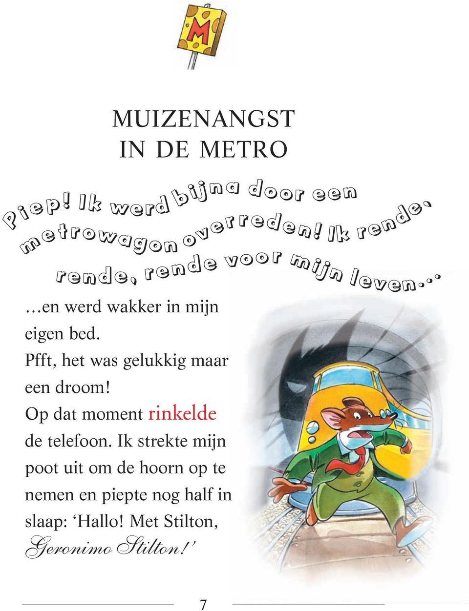 Ik strekte mijn poot uit om de hoorn op te nemen en piepte nog half in slaap: Hallo!