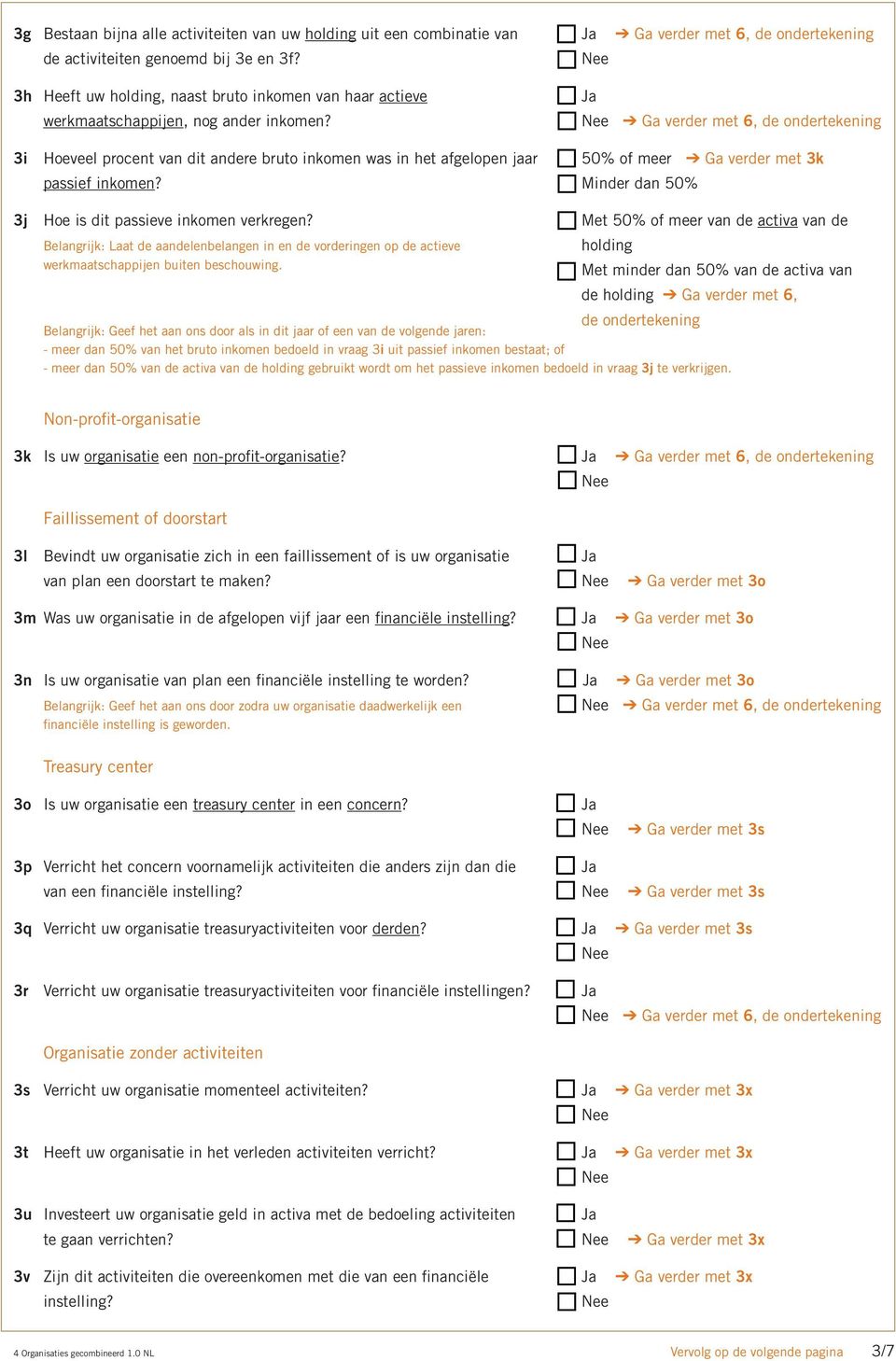 Ga verder met 6, de ondertekening 3i Hoeveel procent van dit andere bruto inkomen was in het afgelopen jaar 50% of meer Ga verder met 3k passief inkomen?