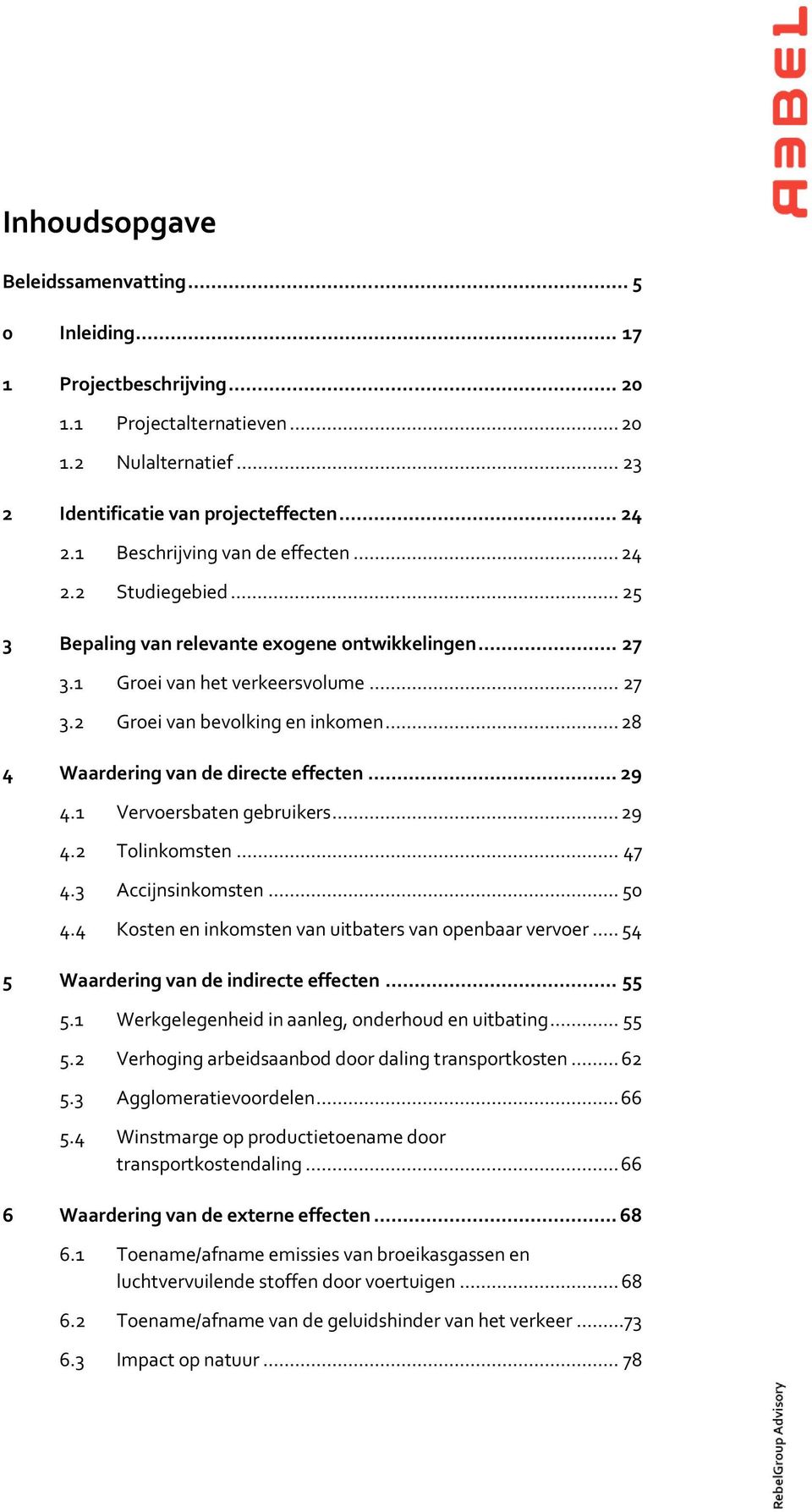 .. 28 4 Waardering van de directe effecten... 29 4.1 Vervoersbaten gebruikers... 29 4.2 Tolinkomsten... 47 4.3 Accijnsinkomsten... 50 4.4 Kosten en inkomsten van uitbaters van openbaar vervoer.