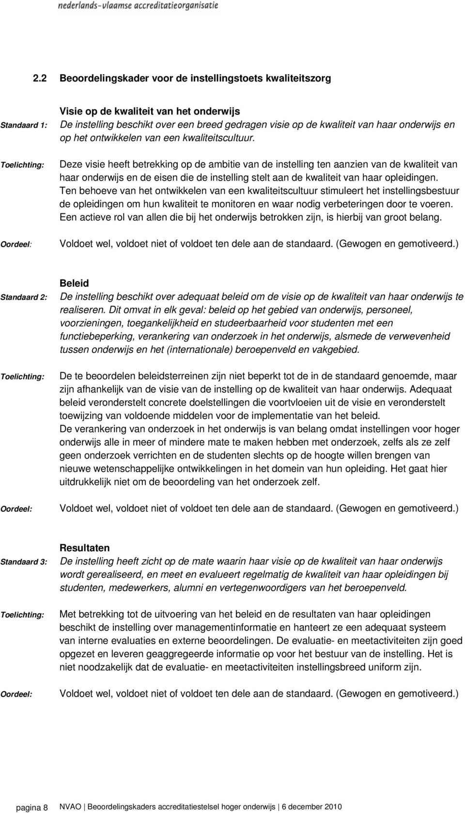 Deze visie heeft betrekking op de ambitie van de instelling ten aanzien van de kwaliteit van haar onderwijs en de eisen die de instelling stelt aan de kwaliteit van haar opleidingen.