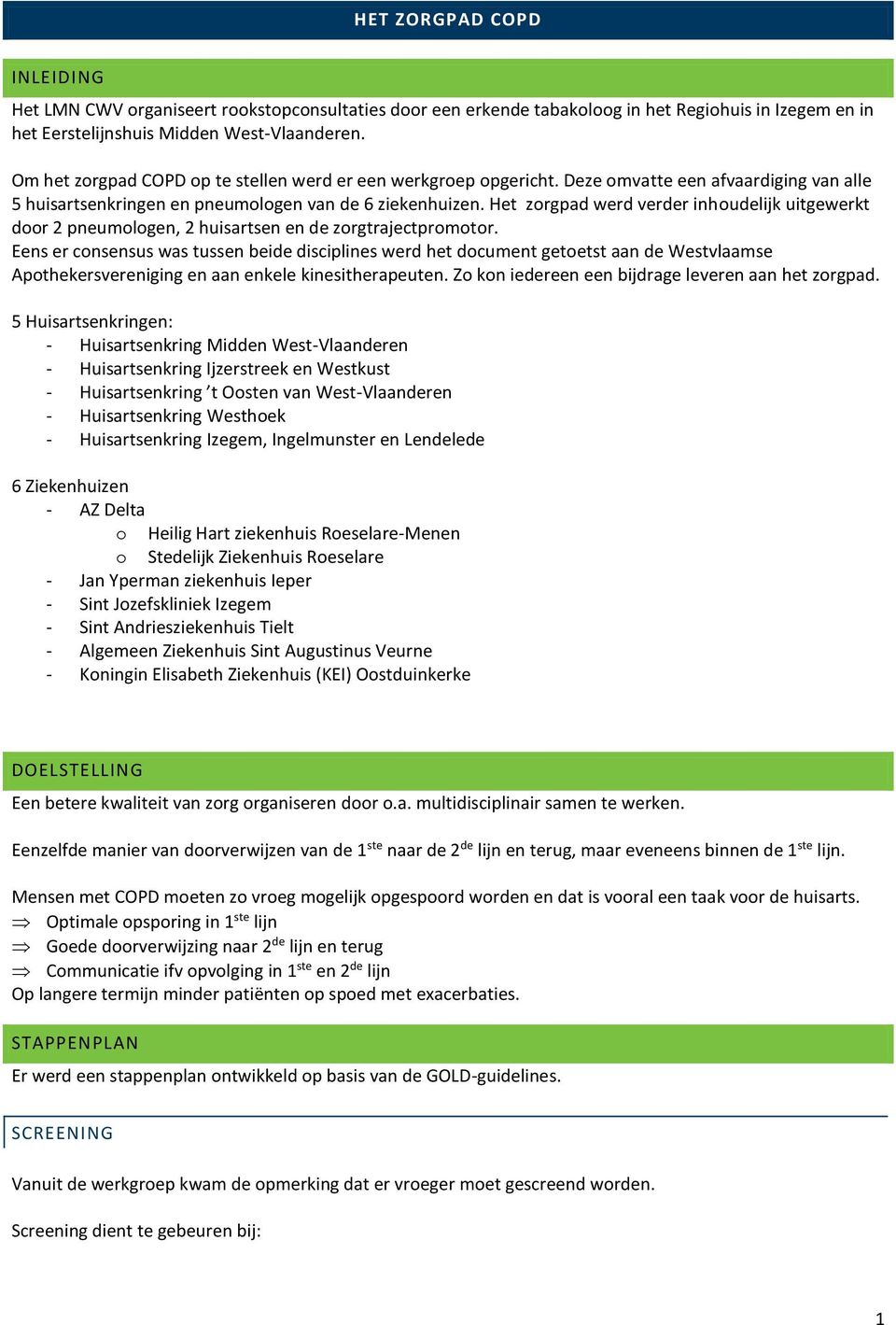 Het zorgpad werd verder inhoudelijk uitgewerkt door 2 pneumologen, 2 huisartsen en de zorgtrajectpromotor.