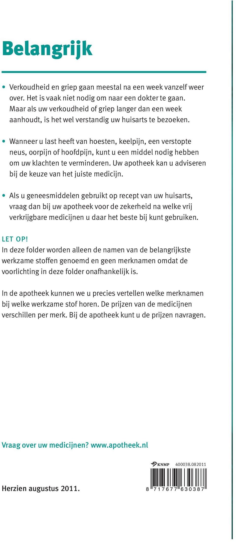 Wanneer u last heeft van hoesten, keelpijn, een verstopte neus, oorpijn of hoofdpijn, kunt u een middel nodig hebben om uw klachten te verminderen.