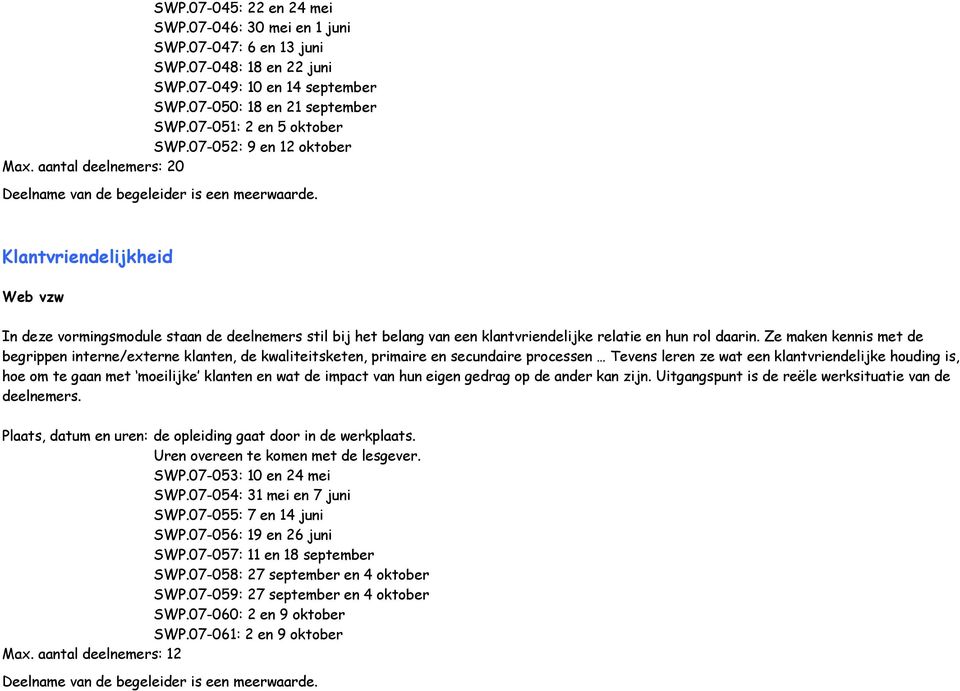 Klantvriendelijkheid Web vzw In deze vormingsmodule staan de deelnemers stil bij het belang van een klantvriendelijke relatie en hun rol daarin.