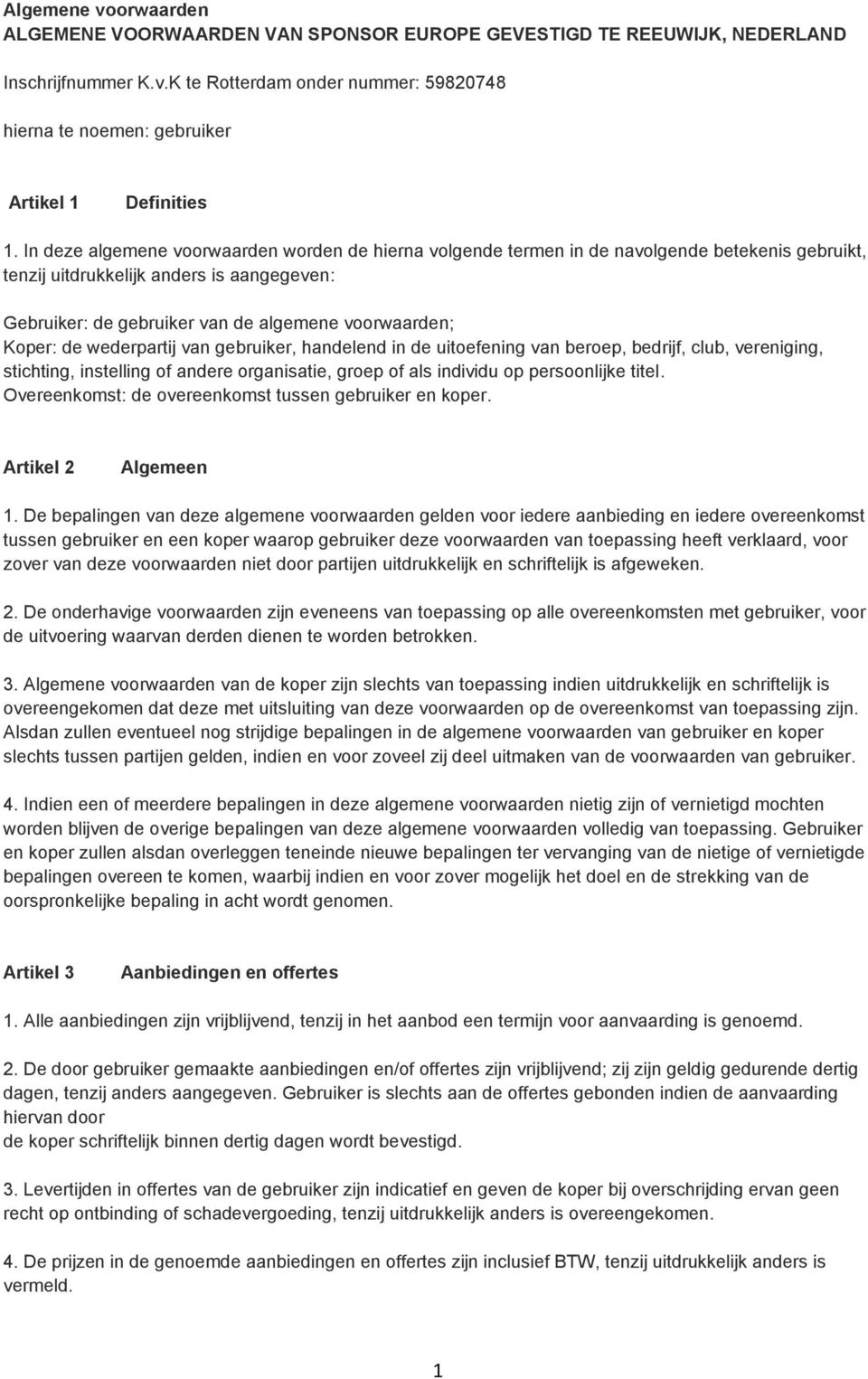 Koper: de wederpartij van gebruiker, handelend in de uitoefening van beroep, bedrijf, club, vereniging, stichting, instelling of andere organisatie, groep of als individu op persoonlijke titel.