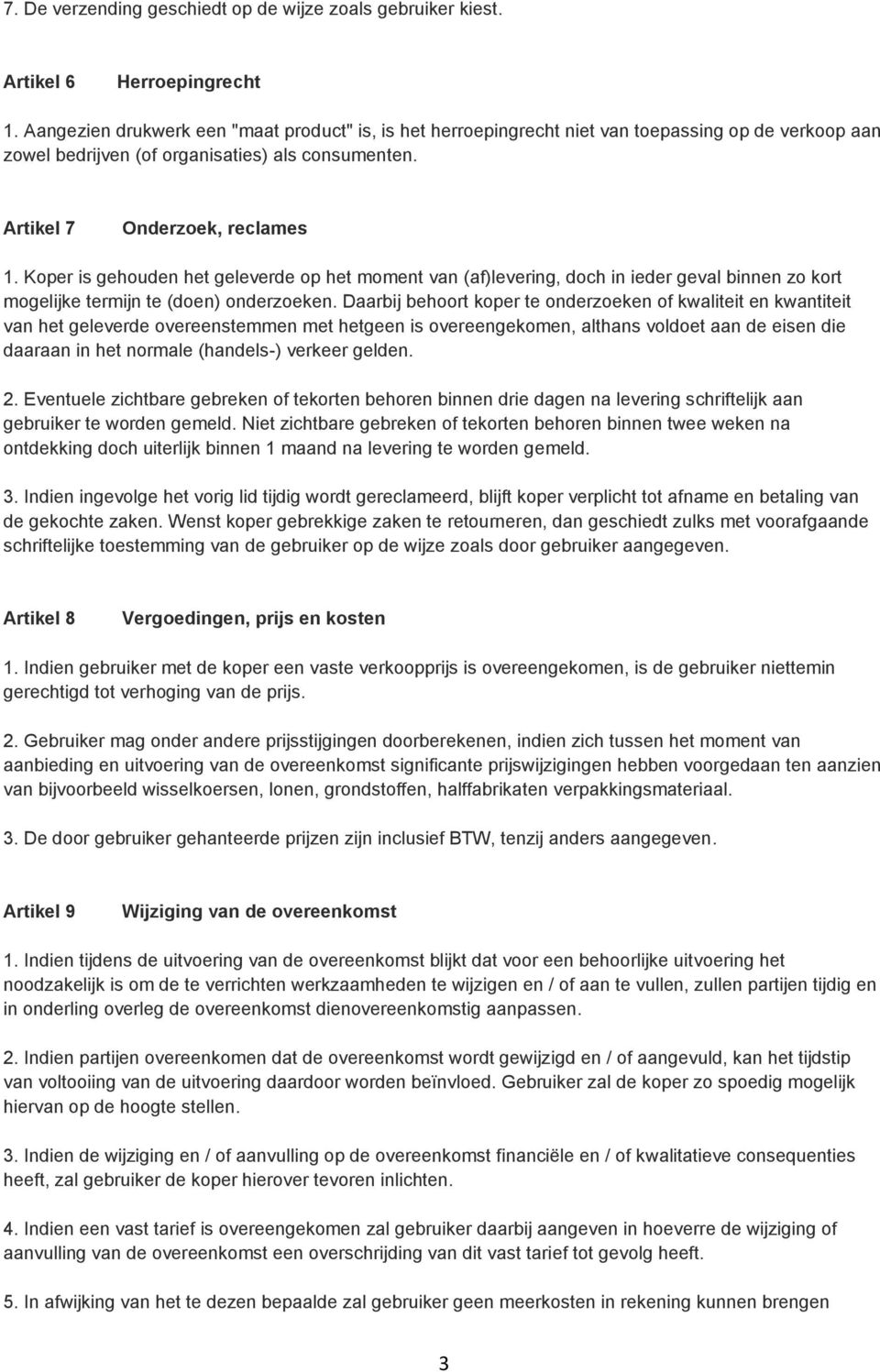 Koper is gehouden het geleverde op het moment van (af)levering, doch in ieder geval binnen zo kort mogelijke termijn te (doen) onderzoeken.