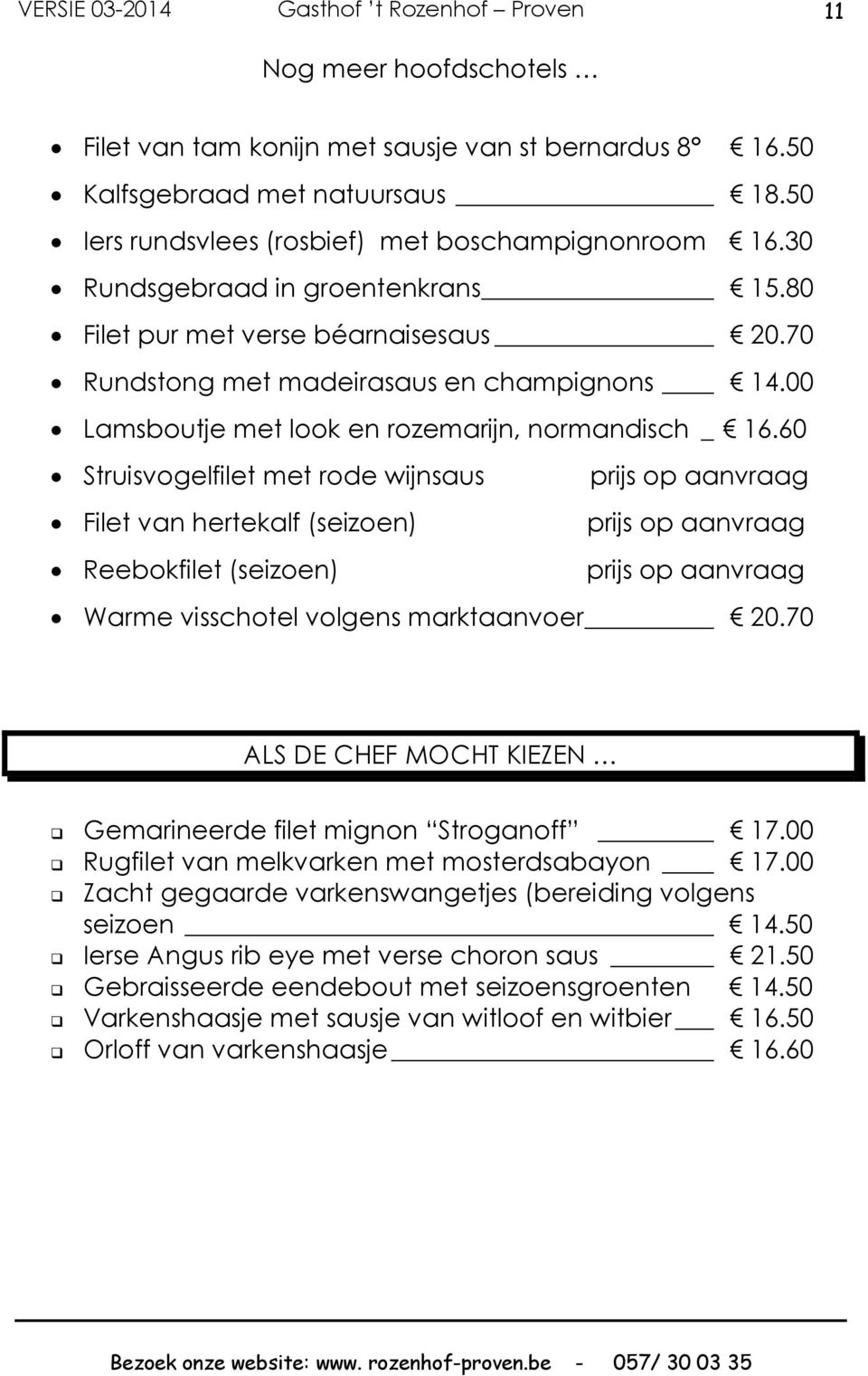 60 Struisvogelfilet met rode wijnsaus prijs op aanvraag Filet van hertekalf (seizoen) prijs op aanvraag Reebokfilet (seizoen) prijs op aanvraag Warme visschotel volgens marktaanvoer 20.