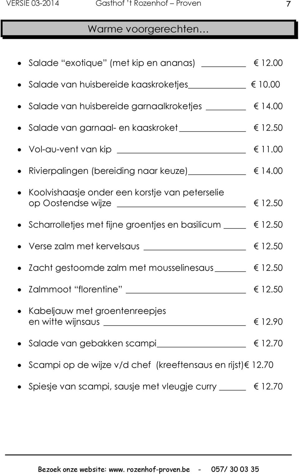 00 Koolvishaasje onder een korstje van peterselie op Oostendse wijze 12.50 Scharrolletjes met fijne groentjes en basilicum 12.50 Verse zalm met kervelsaus 12.