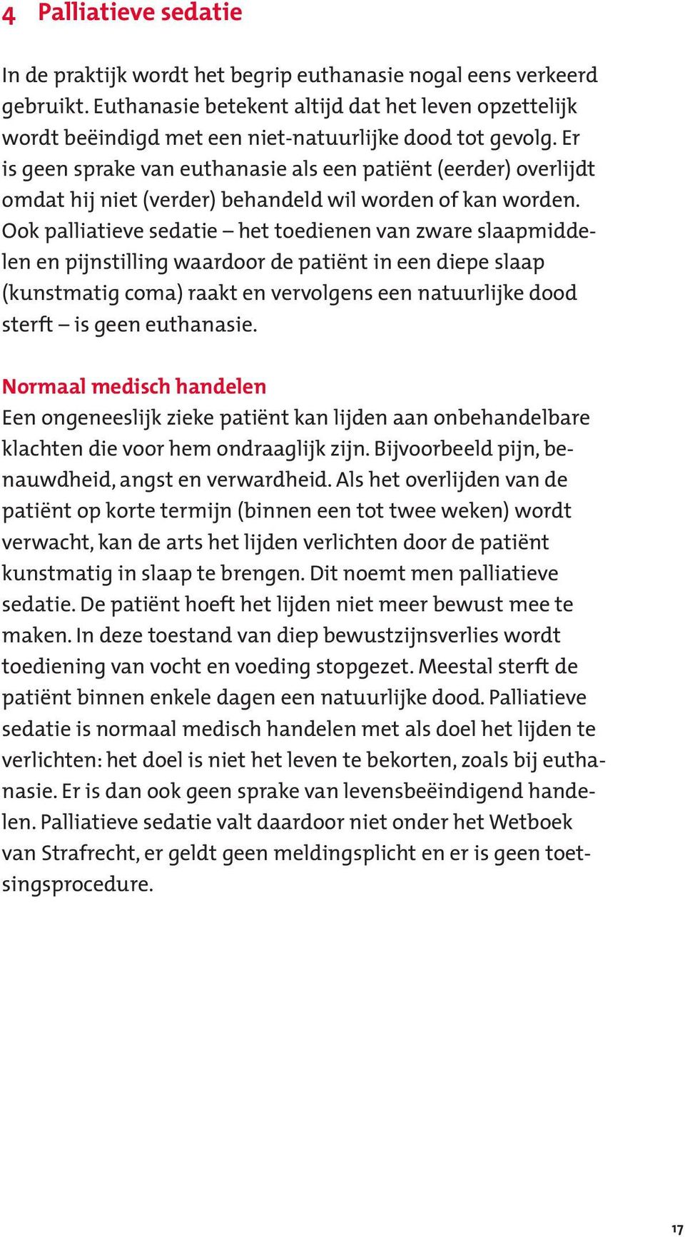 Er is geen sprake van euthanasie als een patiënt (eerder) overlijdt omdat hij niet (verder) behandeld wil worden of kan worden.