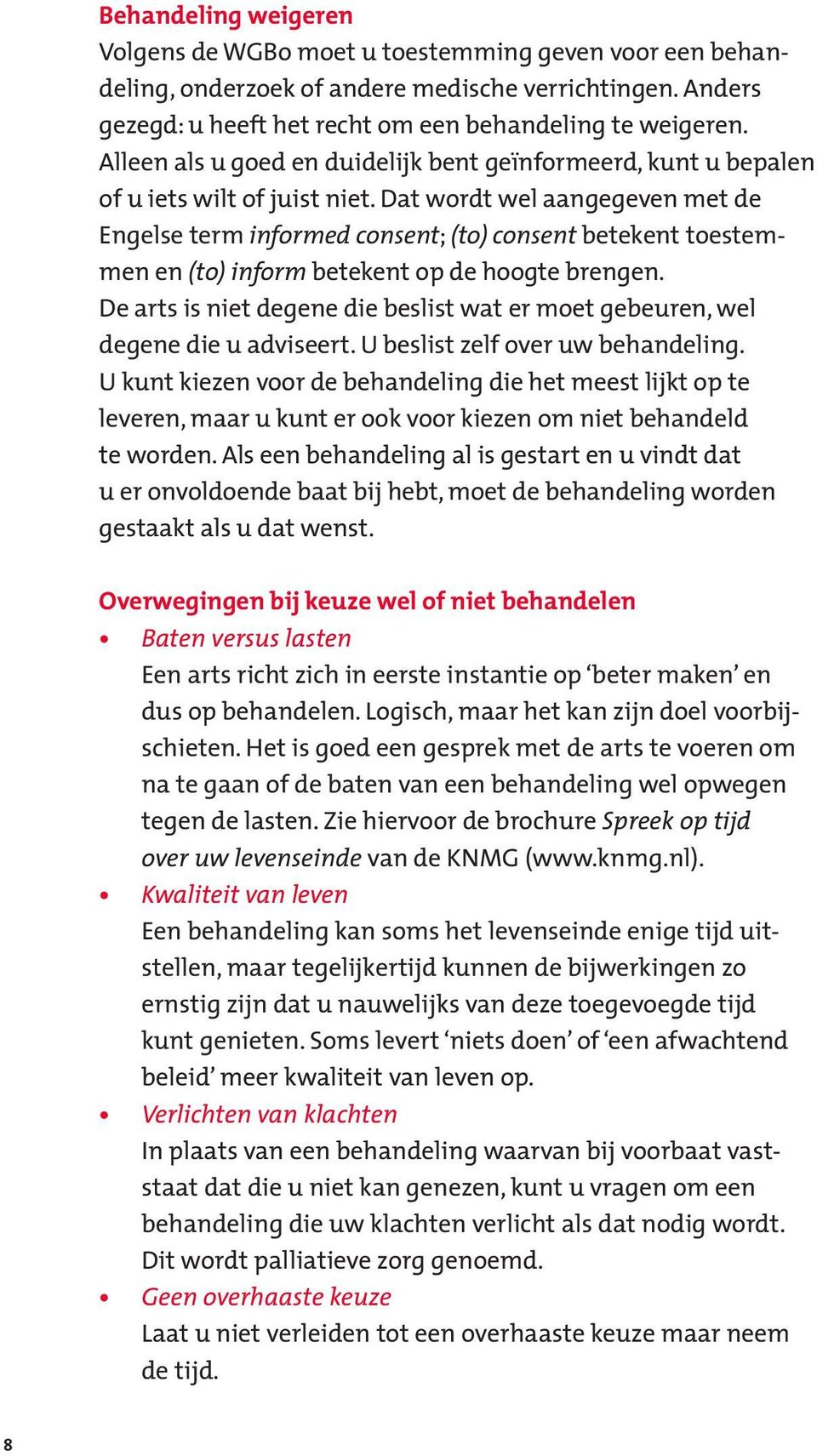 Dat wordt wel aangegeven met de Engelse term informed consent; (to) consent betekent toestemmen en (to) inform betekent op de hoogte brengen.