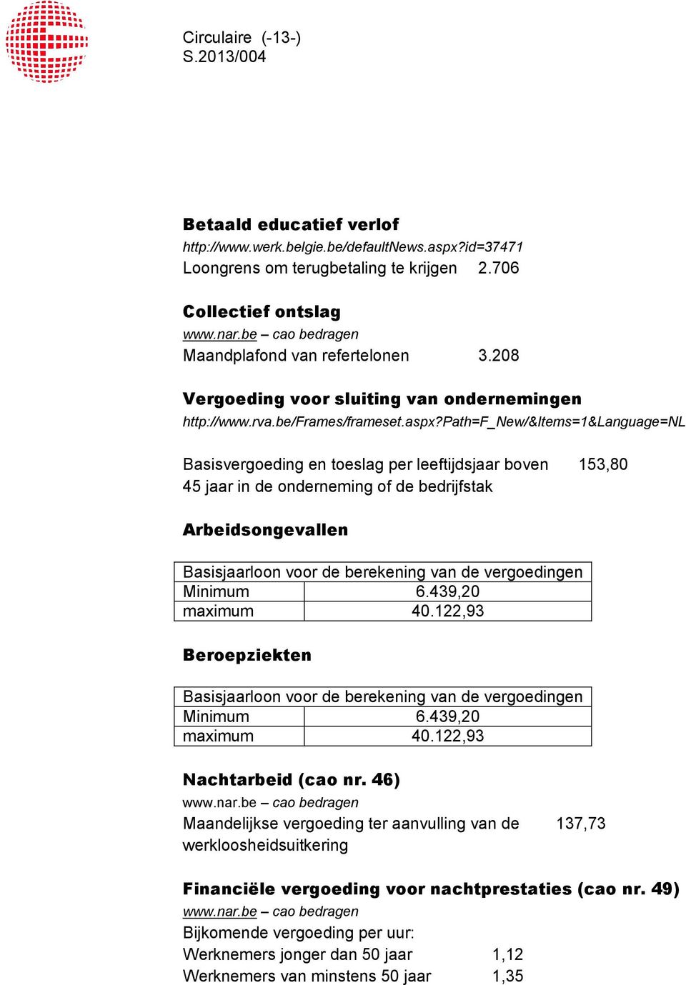 path=f_new/&items=1&language=nl Basisvergoeding en toeslag per leeftijdsjaar boven 45 jaar in de onderneming of de bedrijfstak 153,80 Arbeidsongevallen Basisjaarloon voor de berekening van de