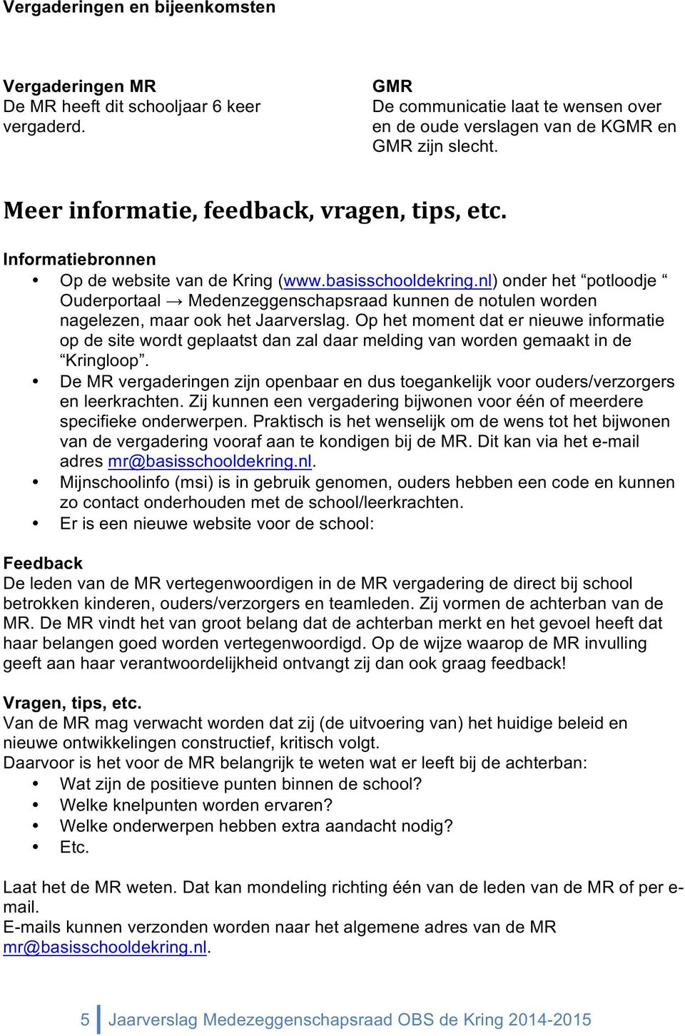 nl) onder het potloodje Ouderportaal Medenzeggenschapsraad kunnen de notulen worden nagelezen, maar ook het Jaarverslag.