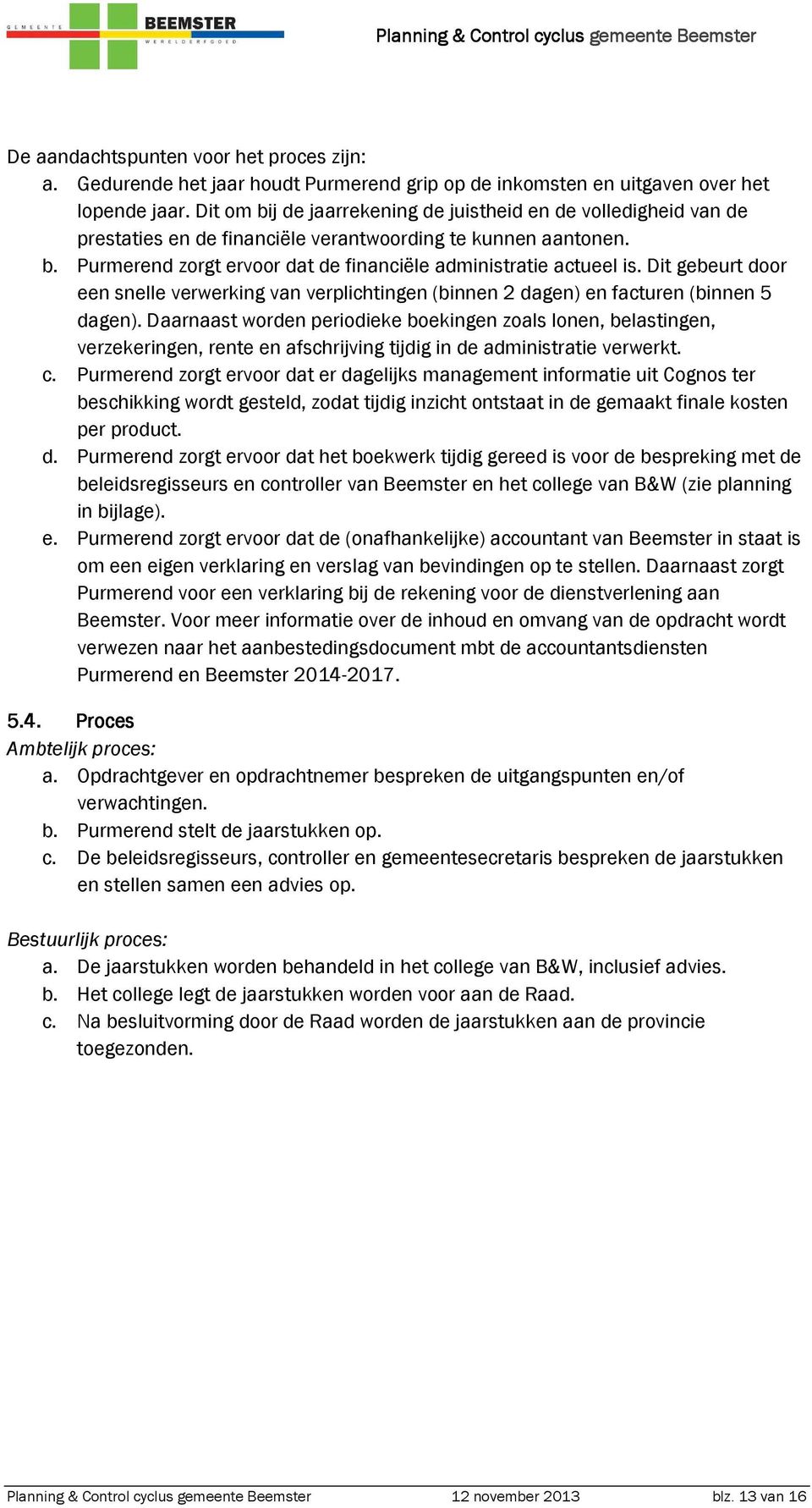 Dit gebeurt door een snelle verwerking van verplichtingen (binnen 2 dagen) en facturen (binnen 5 dagen).