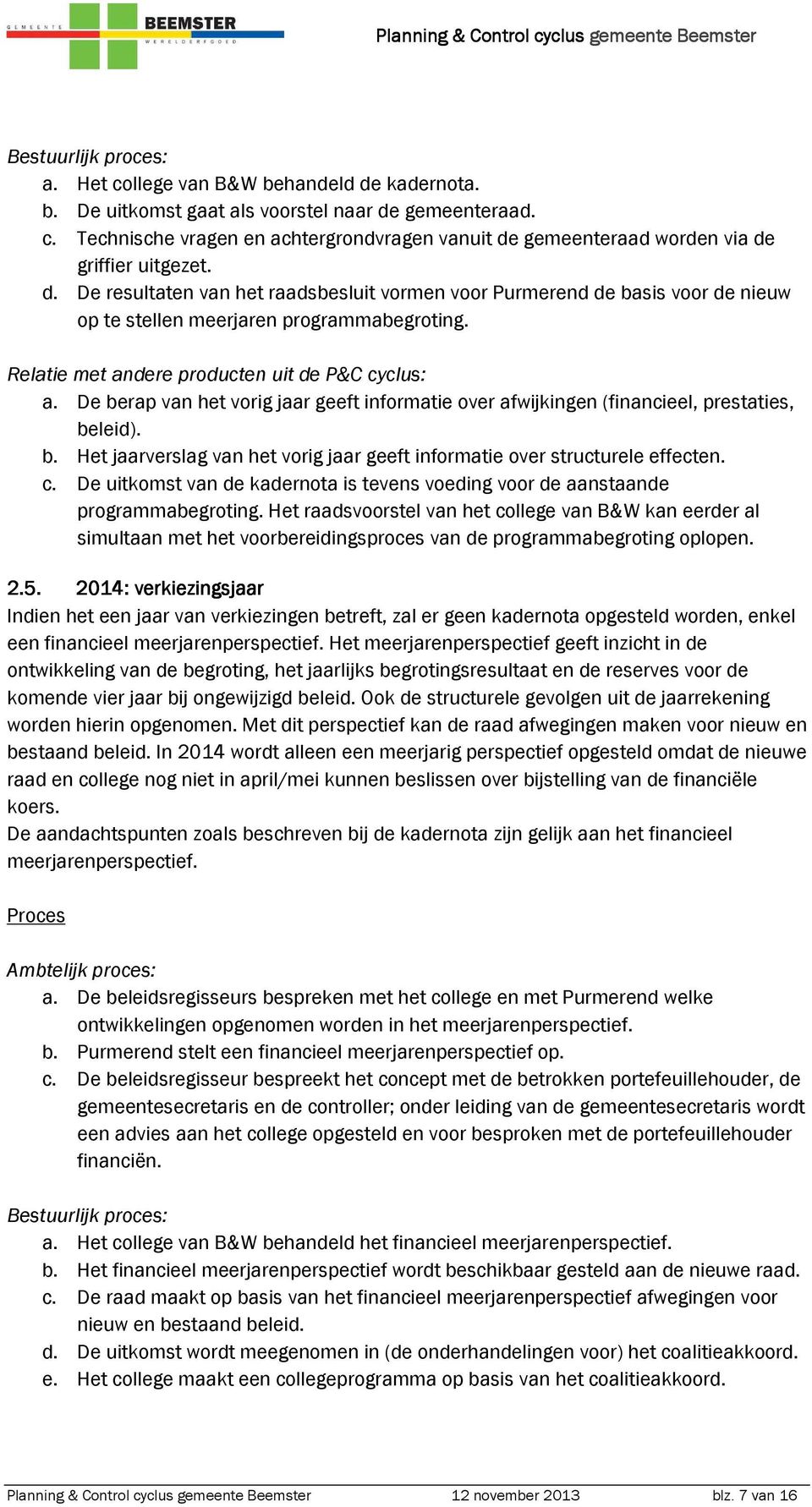 De berap van het vorig jaar geeft informatie over afwijkingen (financieel, prestaties, beleid). b. Het jaarverslag van het vorig jaar geeft informatie over structurele effecten. c.