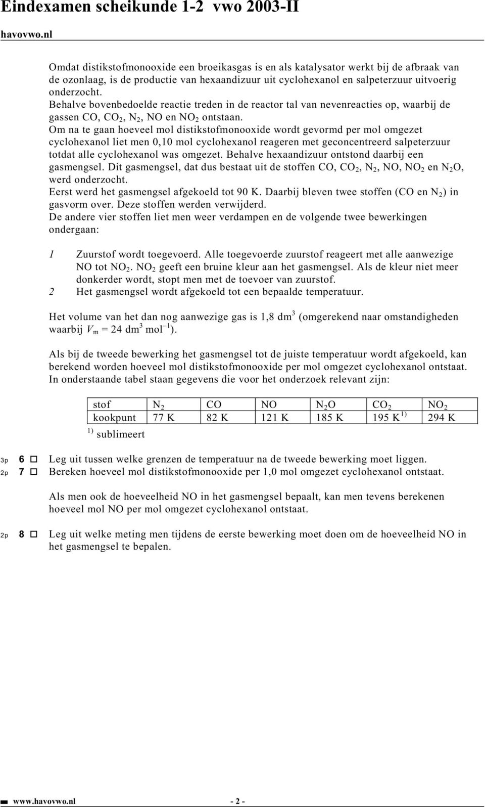 m na te gaan hoeveel mol distikstofmonooxide wordt gevormd per mol omgezet cyclohexanol liet men 0,10 mol cyclohexanol reageren met geconcentreerd salpeterzuur totdat alle cyclohexanol was omgezet.