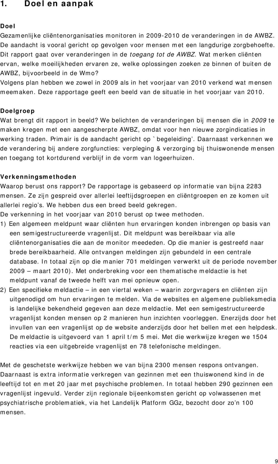 Volgens plan hebben we zowel in 2009 als in het voorjaar van 2010 verkend wat mensen meemaken. Deze rapportage geeft een beeld van de situatie in het voorjaar van 2010.