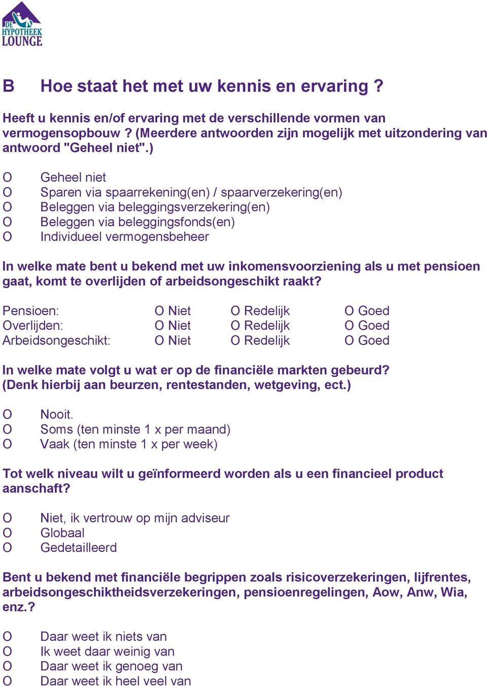 ) Geheel niet Sparen via spaarrekening(en) / spaarverzekering(en) Beleggen via beleggingsverzekering(en) Beleggen via beleggingsfonds(en) Individueel vermogensbeheer In welke mate bent u bekend met