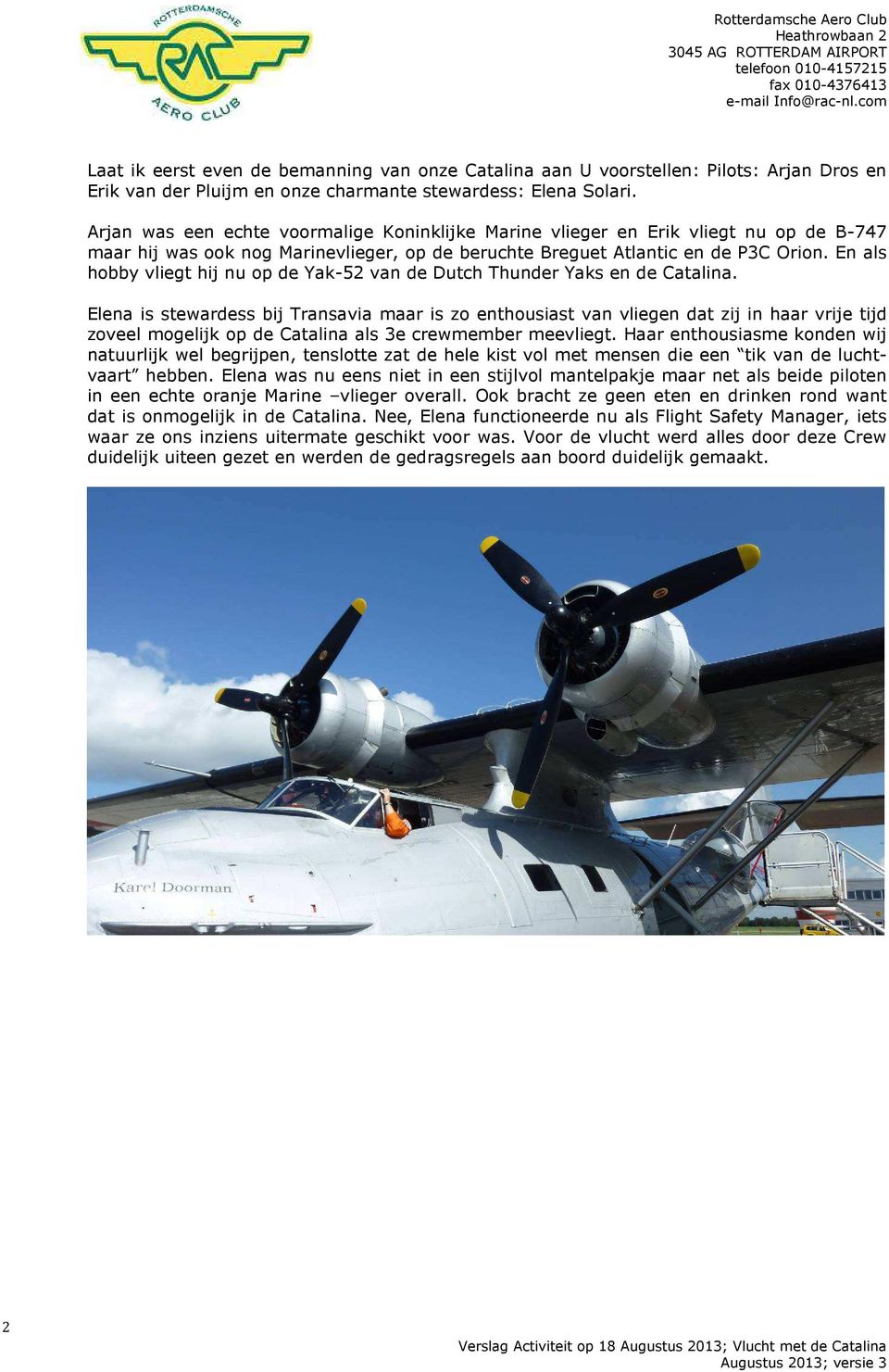 En als hobby vliegt hij nu op de Yak-52 van de Dutch Thunder Yaks en de Catalina.
