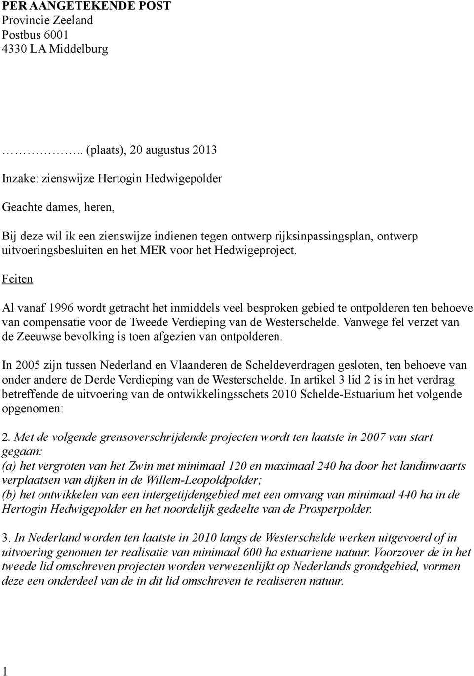 het MER voor het Hedwigeproject. Feiten Al vanaf 1996 wordt getracht het inmiddels veel besproken gebied te ontpolderen ten behoeve van compensatie voor de Tweede Verdieping van de Westerschelde.