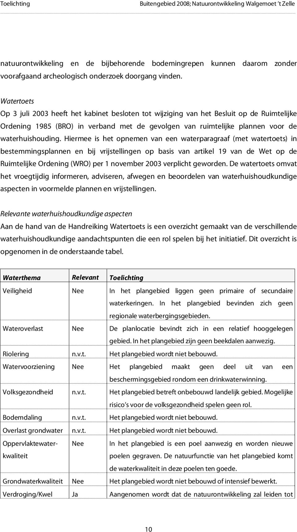 Hiermee is het opnemen van een waterparagraaf (met watertoets) in bestemmingsplannen en bij vrijstellingen op basis van artikel 19 van de Wet op de Ruimtelijke Ordening (WRO) per 1 november 2003