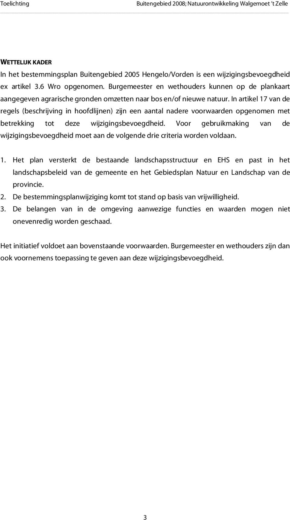 In artikel 17 van de regels (beschrijving in hoofdlijnen) zijn een aantal nadere voorwaarden opgenomen met betrekking tot deze wijzigingsbevoegdheid.