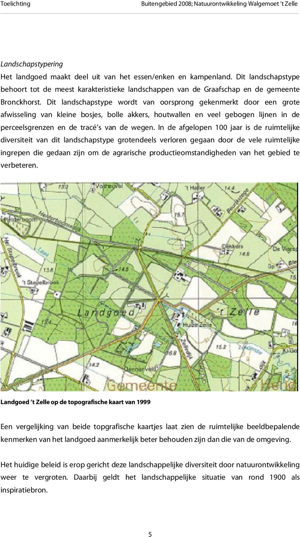 In de afgelopen 100 jaar is de ruimtelijke diversiteit van dit landschapstype grotendeels verloren gegaan door de vele ruimtelijke ingrepen die gedaan zijn om de agrarische productieomstandigheden