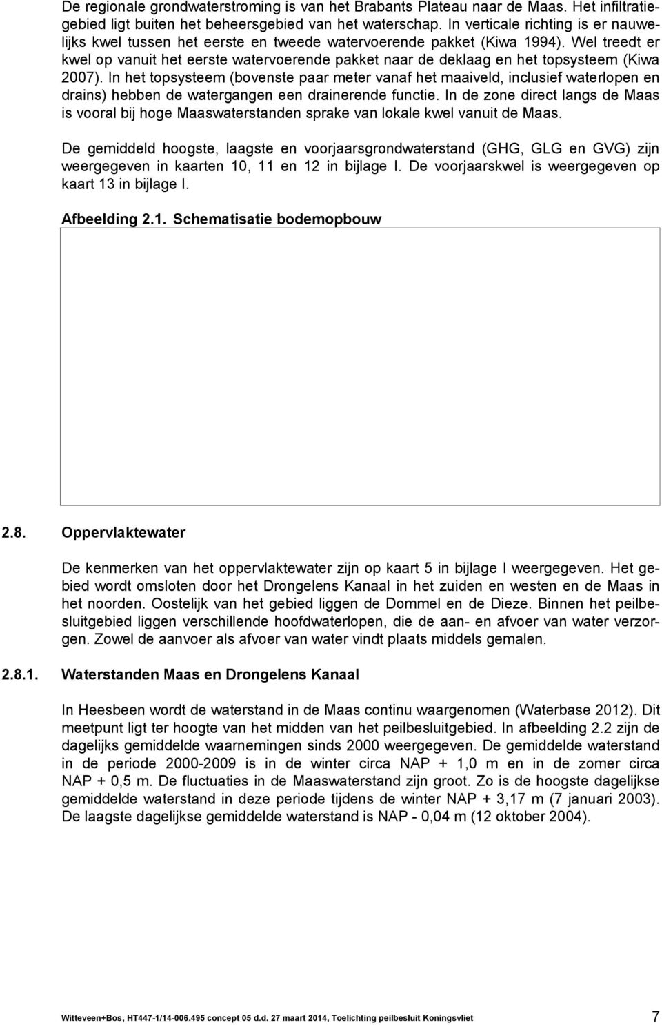 Wel treedt er kwel op vanuit het eerste watervoerende pakket naar de deklaag en het topsysteem (Kiwa 2007).