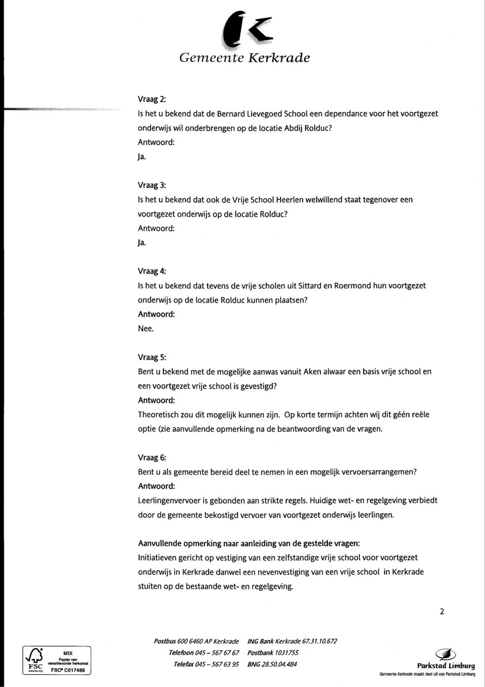 Vraag 4: Is het u bekend dat tevens de vrije scholen uit Sittard en Roermond hun voortgezet onderwijs op de locatie Rolduc kunnen plaatsen? Nee.