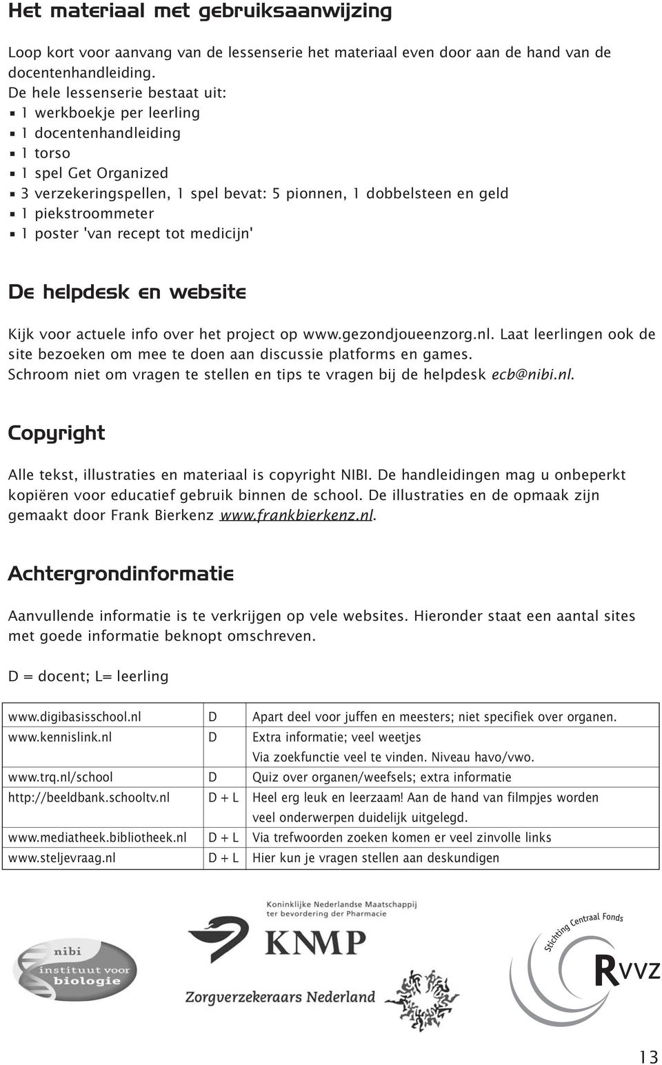poster 'van recept tot medicijn' De helpdesk en website Kijk voor actuele info over het project op www.gezondjoueenzorg.nl.