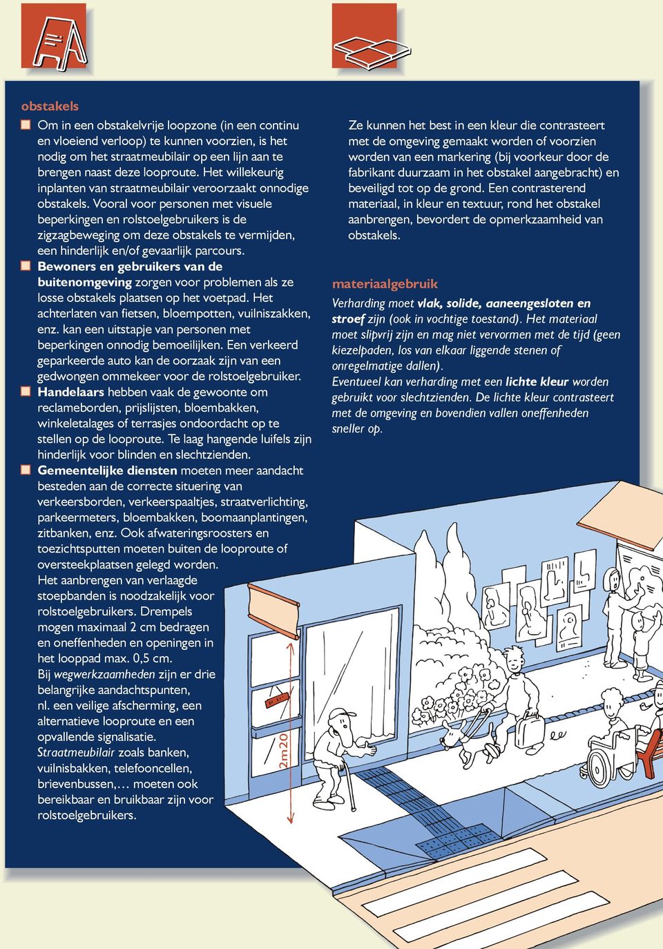 Vooral voor personen met visuele beperkingen en rolstoelgebruikers is de zigzagbeweging om deze obstakels te vermijden, een hinderlijk en/of gevaarlijk parcours.