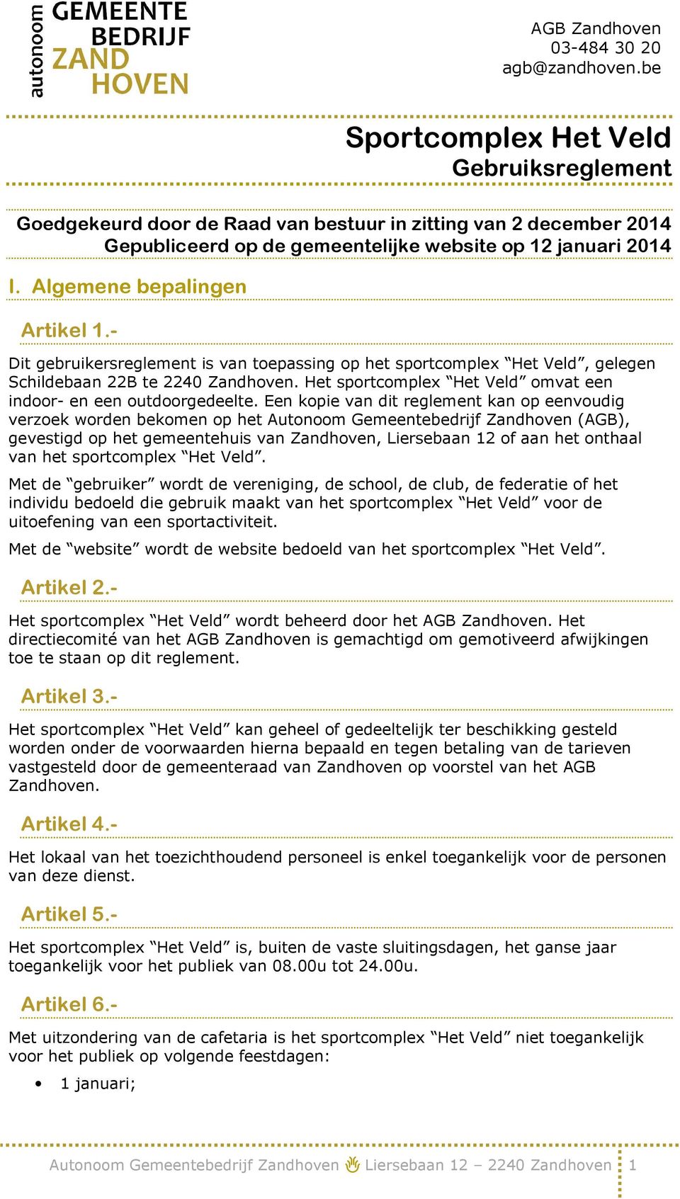 Algemene bepalingen Artikel 1.- Dit gebruikersreglement is van toepassing op het sportcomplex Het Veld, gelegen Schildebaan 22B te 2240 Zandhoven.