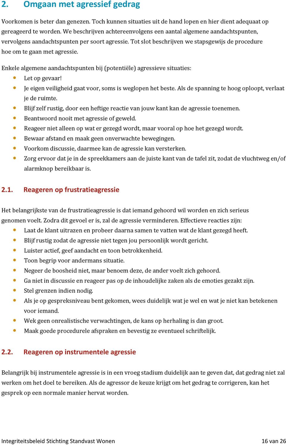 Enkele algemene aandachtspunten bij (potentiële) agressieve situaties: Let op gevaar! Je eigen veiligheid gaat voor, soms is weglopen het beste. Als de spanning te hoog oploopt, verlaat je de ruimte.