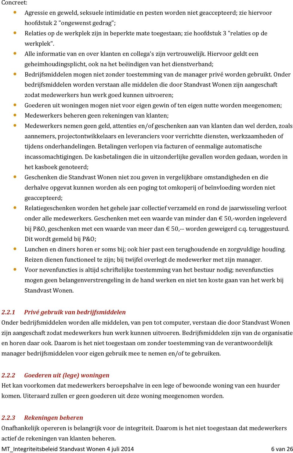 Hiervoor geldt een geheimhoudingsplicht, ook na het beëindigen van het dienstverband; Bedrijfsmiddelen mogen niet zonder toestemming van de manager privé worden gebruikt.