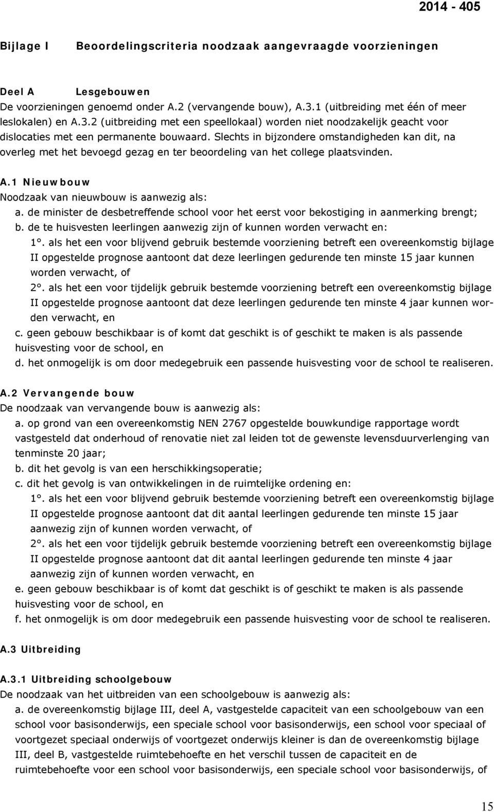 Slechts in bijzondere omstandigheden kan dit, na overleg met het bevoegd gezag en ter beoordeling van het college plaatsvinden. A.1 Nieuwbouw Noodzaak van nieuwbouw is aanwezig als: a.