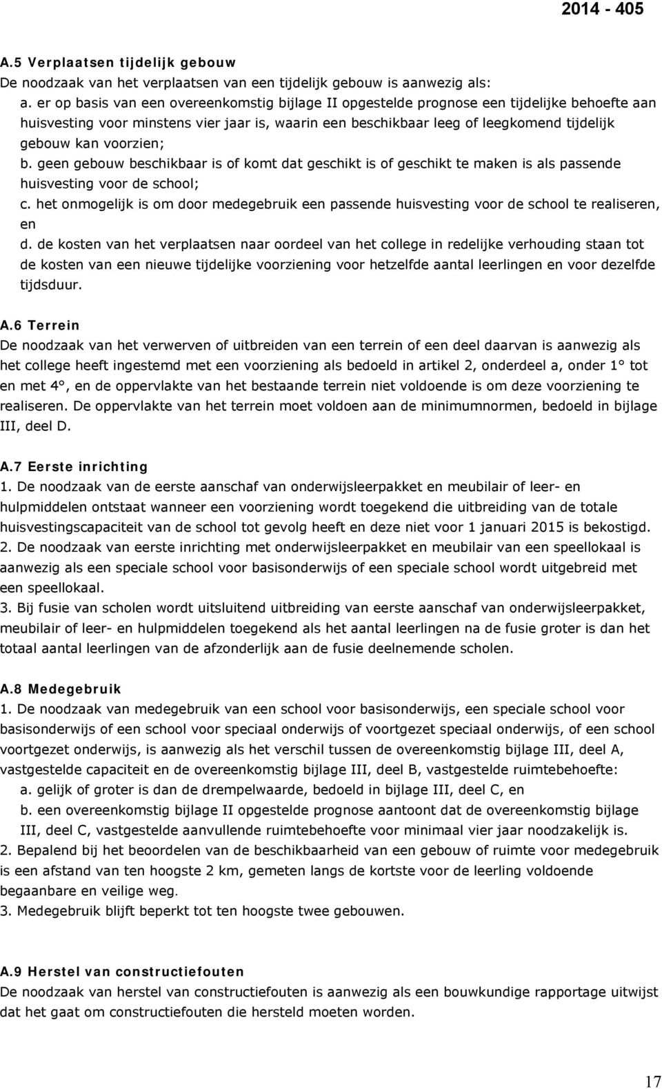 voorzien; b. geen gebouw beschikbaar is of komt dat geschikt is of geschikt te maken is als passende huisvesting voor de school; c.