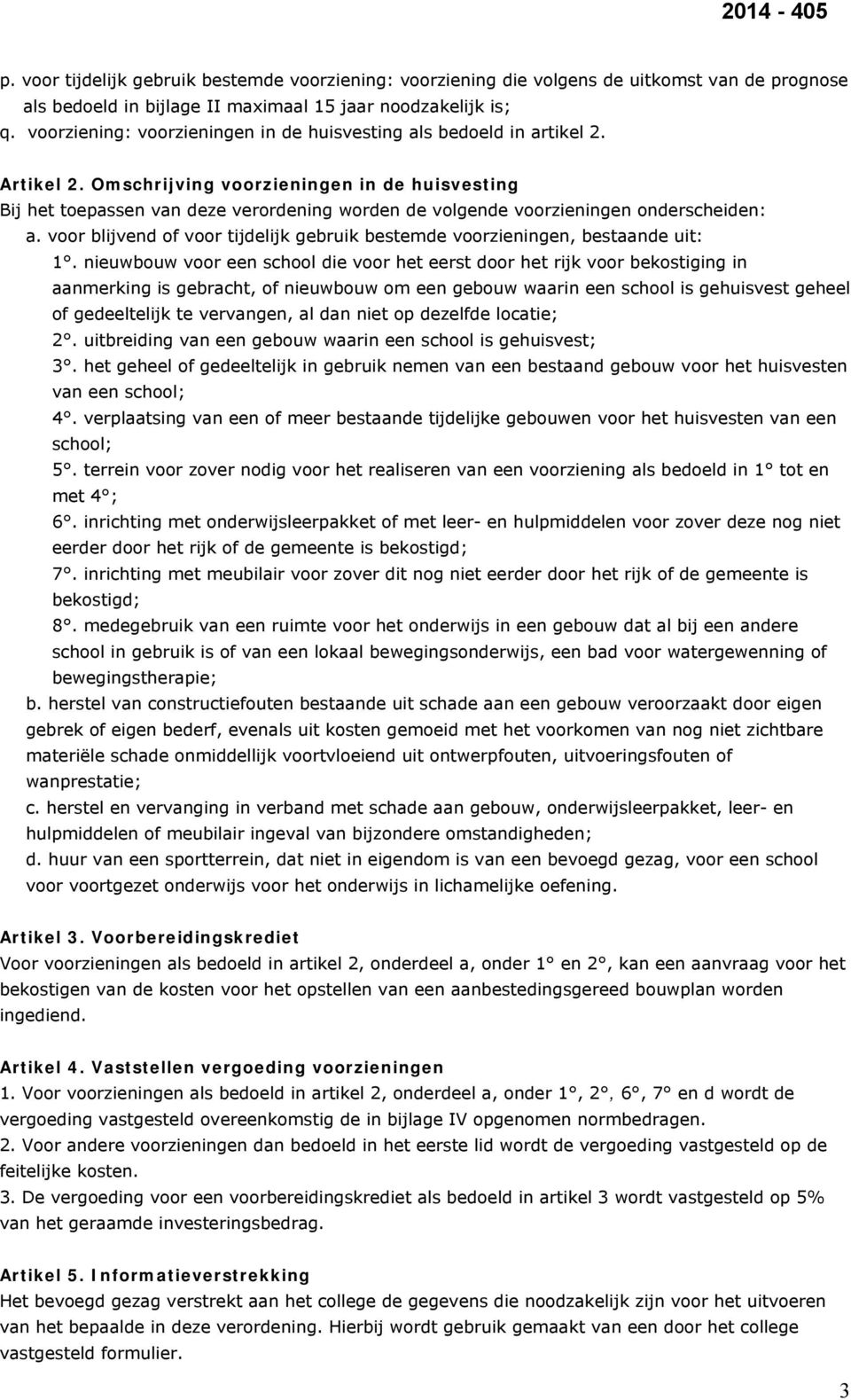 Omschrijving voorzieningen in de huisvesting Bij het toepassen van deze verordening worden de volgende voorzieningen onderscheiden: a.