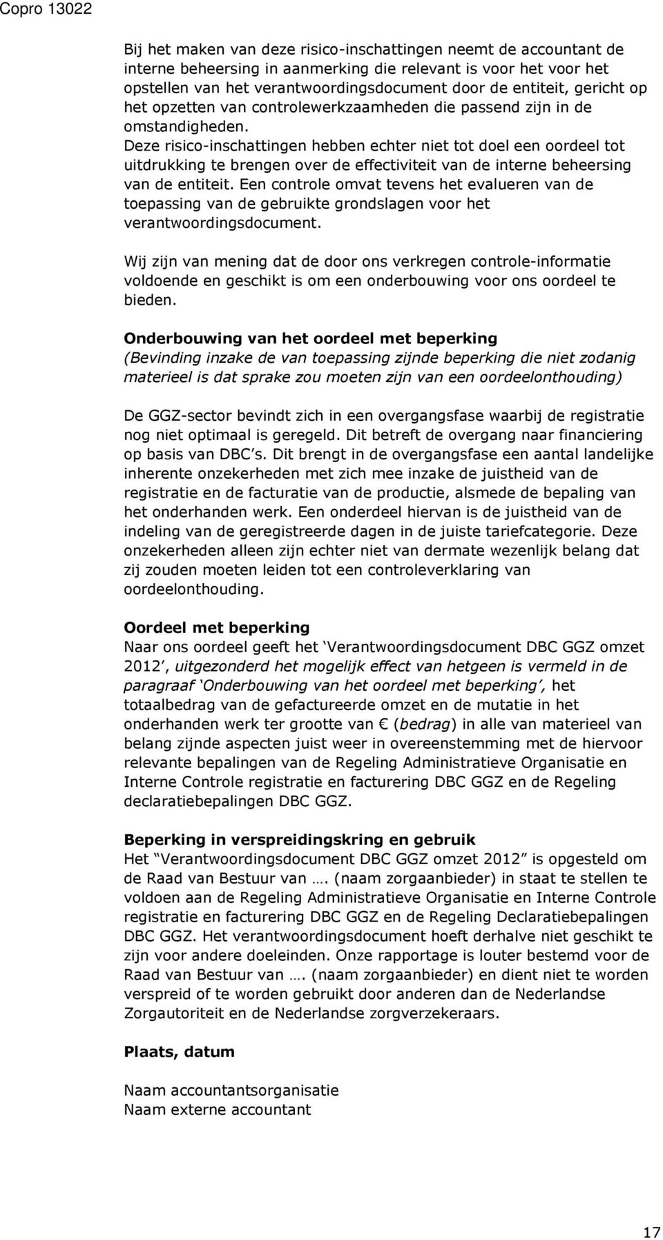 Deze risico-inschattingen hebben echter niet tot doel een oordeel tot uitdrukking te brengen over de effectiviteit van de interne beheersing van de entiteit.