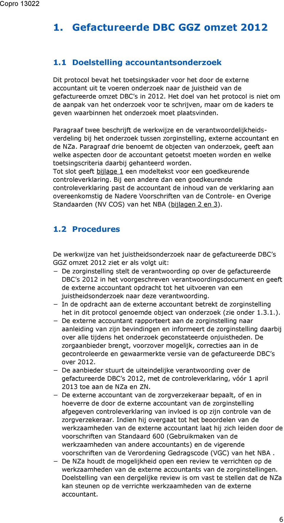 Het doel van het protocol is niet om de aanpak van het onderzoek voor te schrijven, maar om de kaders te geven waarbinnen het onderzoek moet plaatsvinden.