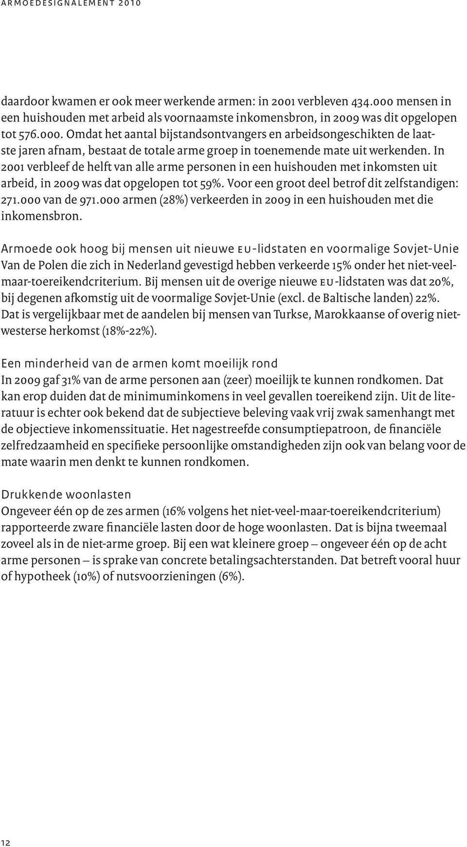 Omdat het aantal bijstandsontvangers en arbeidsongeschikten de laatste jaren afnam, bestaat de totale arme groep in toenemende mate uit werkenden.