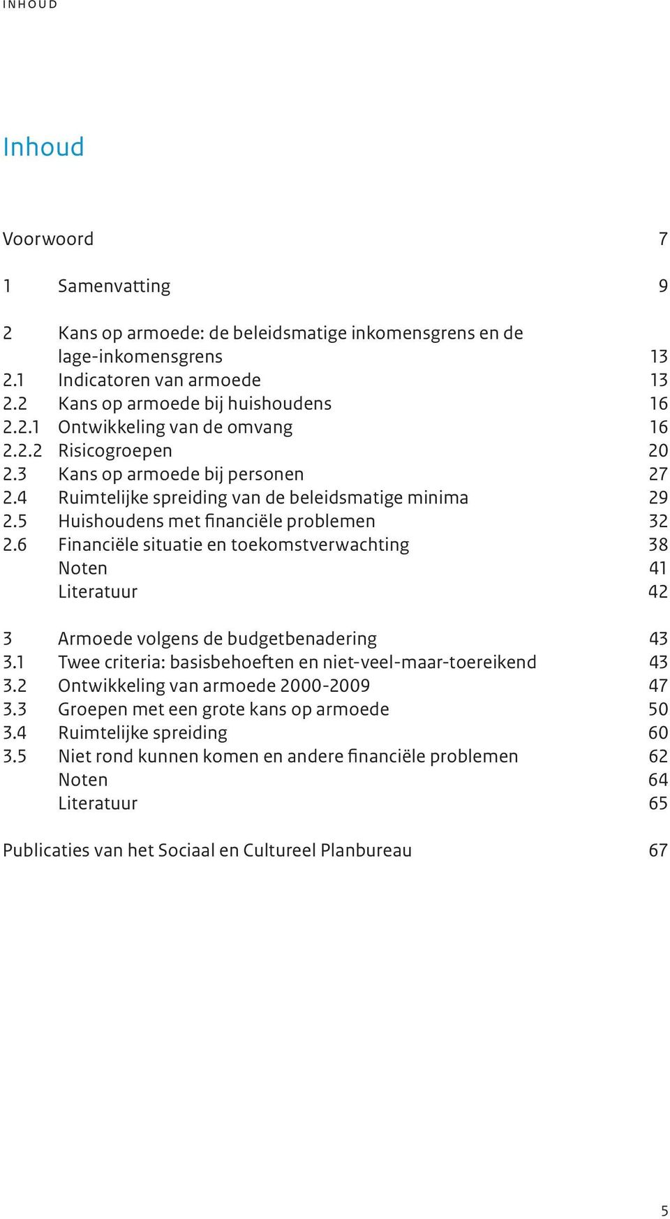 6 Financiële situatie en toekomstverwachting 38 Noten 41 Literatuur 42 3 Armoede volgens de budgetbenadering 43 3.1 Twee criteria: basisbehoeften en niet-veel-maar-toereikend 43 3.