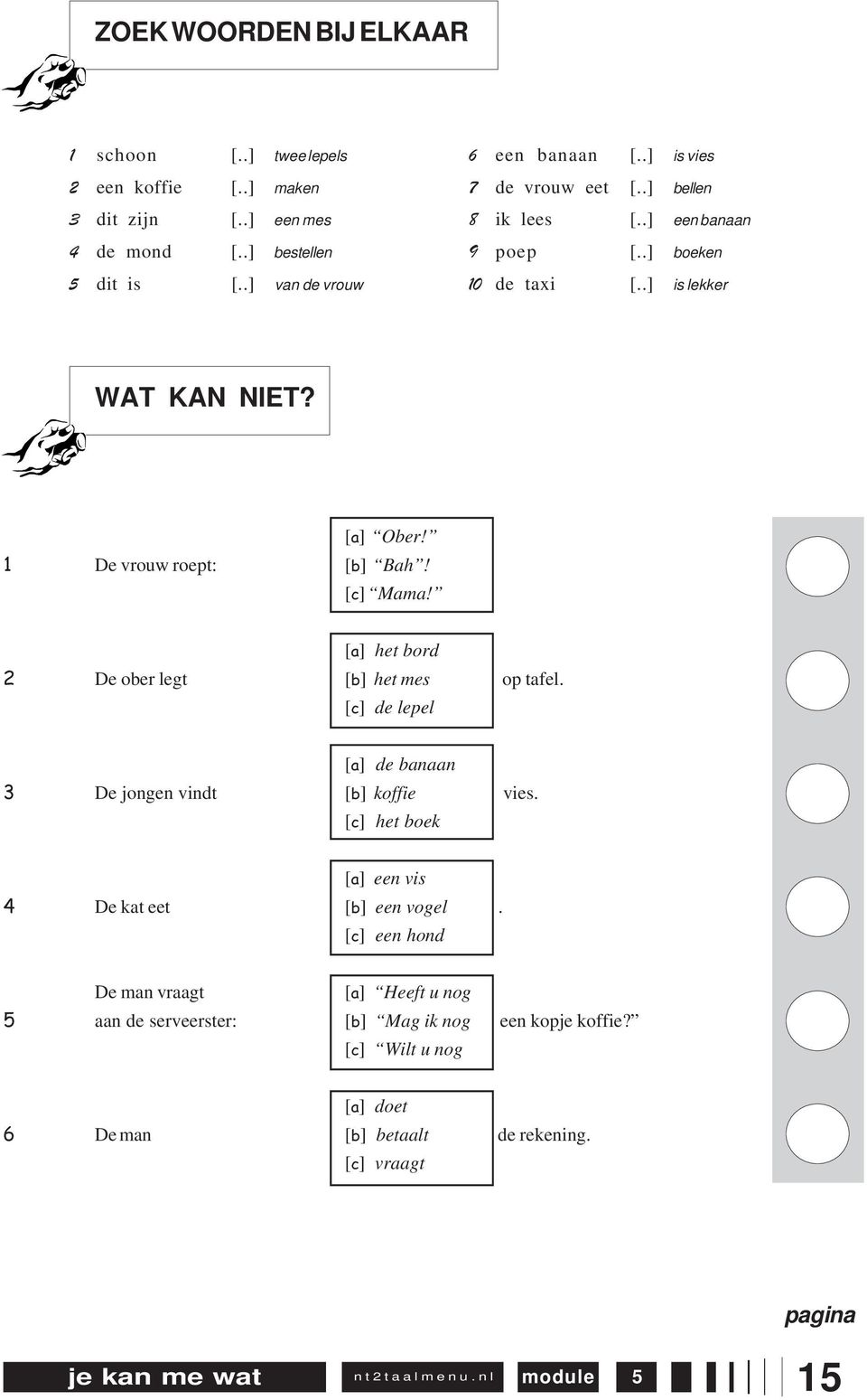 [a] het bord 2 De ober legt [b] het mes op tafel. [c] de lepel [a] de banaan 3 De jongen vindt [b] koffie vies. [c] het boek [a] een vis 4 De kat eet [b] een vogel.