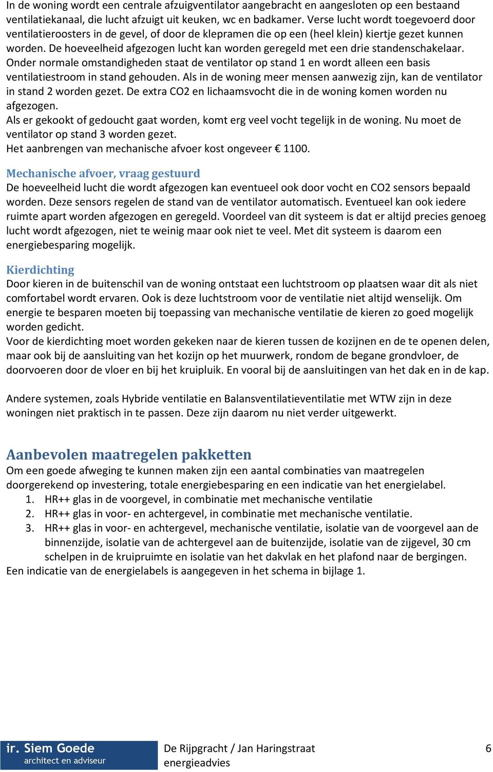 De hoeveelheid afgezogen lucht kan worden geregeld met een drie standenschakelaar.