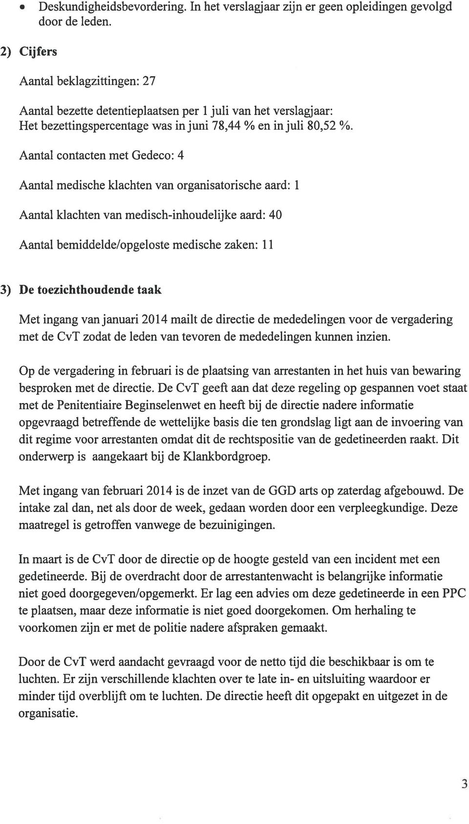 Aantal contacten met Gedeco: 4 Aantal medische klachten van organisatorische aard: 1 Aantal klachten van medisch-inhoudelijke aard: 40 Aantal bemiddelde/opgeloste medische zaken: 11 3) De