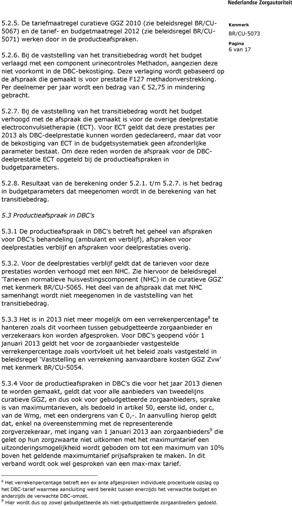 Bij de vaststelling van het transitiebedrag wordt het budget verlaagd met een component urinecontroles Methadon, aangezien deze niet voorkomt in de DBC-bekostiging.