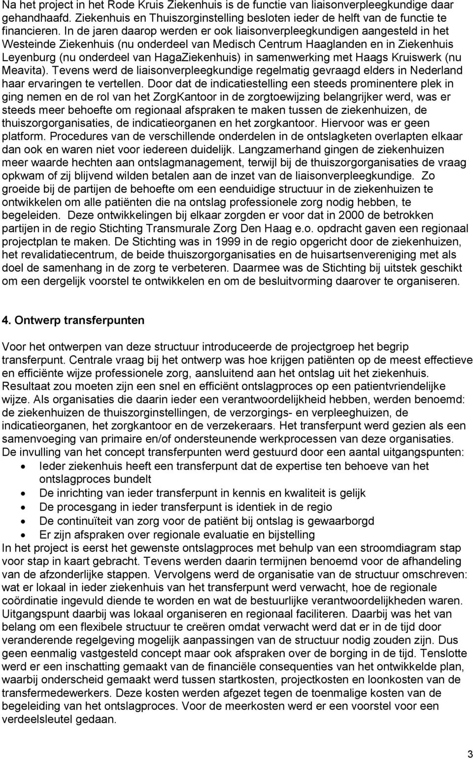 HagaZiekenhuis) in samenwerking met Haags Kruiswerk (nu Meavita). Tevens werd de liaisonverpleegkundige regelmatig gevraagd elders in Nederland haar ervaringen te vertellen.