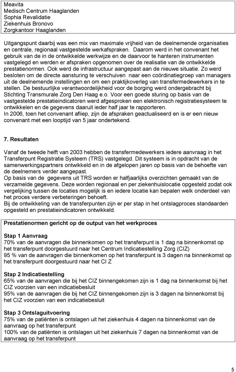 Daarom werd in het convenant het gebruik van de in de ontwikkelde werkwijze en de daarvoor te hanteren instrumenten vastgelegd en werden er afspraken opgenomen over de realisatie van de ontwikkelde