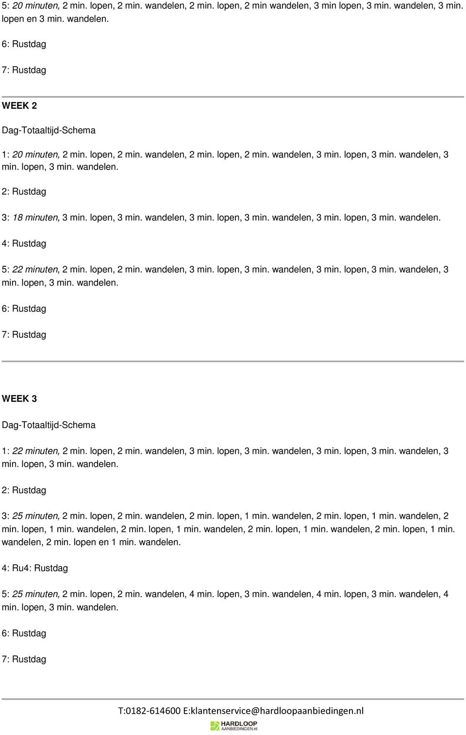 lopen, 2 min. wandelen, 3 min. lopen, 3 min. wandelen, 3 min. lopen, 3 min. wandelen, 3 3: 25 minuten, 2 min. lopen, 2 min. wandelen, 2 min. lopen, 1 min. wandelen, 2 min. lopen, 1 min. wandelen, 2 min. lopen, 1 min. wandelen, 2 min. lopen, 1 min. wandelen, 2 min. lopen, 1 min. wandelen, 2 min. lopen, 1 min. wandelen, 2 min. lopen en 1 min.